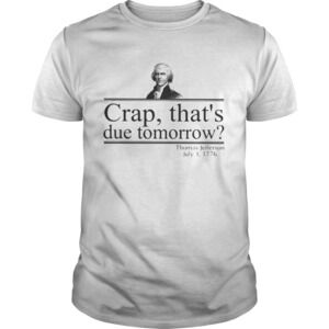 Crap Thats Due Tomorrow Thomas Jefferson July Shirt